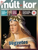 Múlt-kor történelmi magazin: 2021. nyár: Végzetes asszonyok