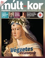 Múlt-kor történelmi magazin: 2021. nyár: Végzetes asszonyok