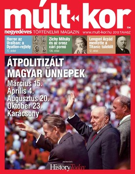 Múlt-kor történelmi magazin 2013. tavasz: Átpolitizált magyar ünnepek - 2013.02.27.