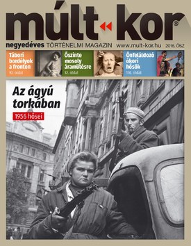 Múlt-kor történelmi magazin 2016. ősz: Az ágyú torkában - 1956 hősei - 2016.09.01.